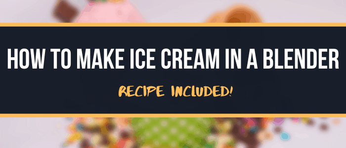 How to make ice cream in a blender Recipe Included!