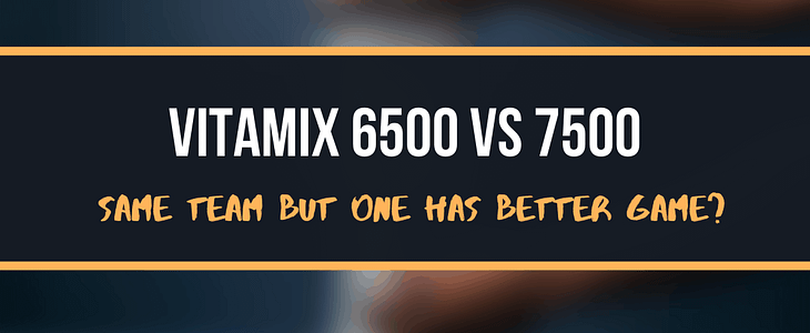 vitamix 6500 vs 7500