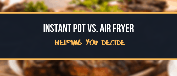 Instant Pot VS. Air Fryer