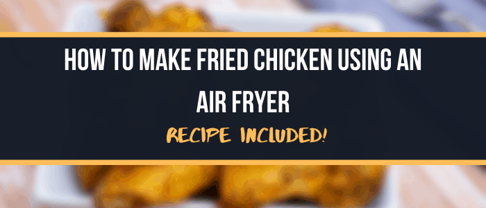 How To Make Fried Chicken Using An Air Fryer Recipe Included!