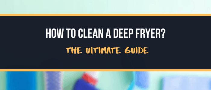how to clean a deep fryer