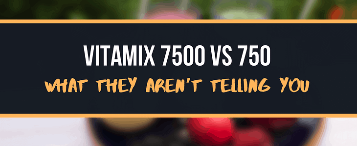 Vitamix 7500 vs 750